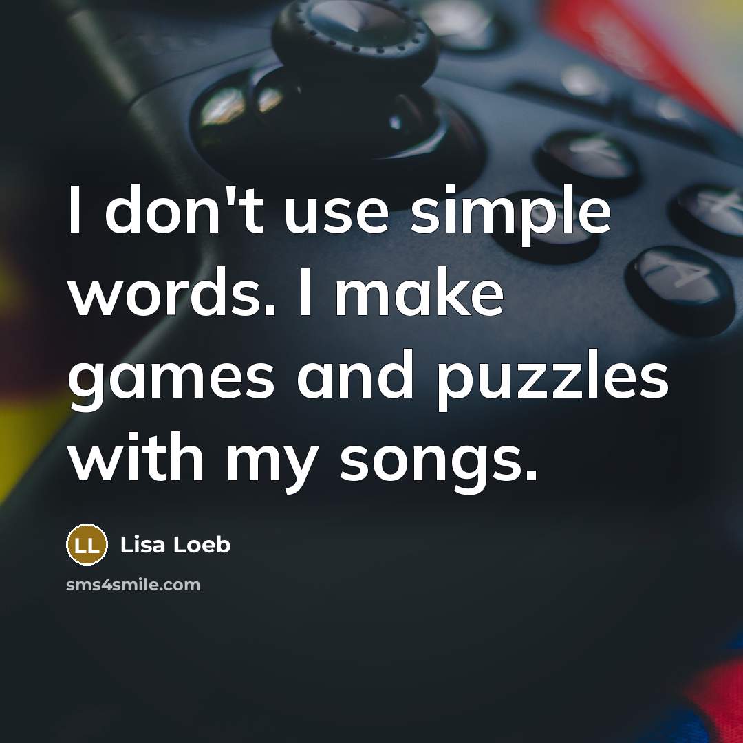 “I don't use simple words. I make games and puzzles…” quote by Lisa Loeb