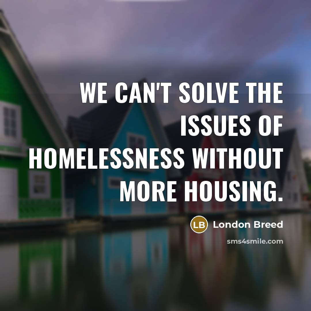 “We can't solve the issues of homelessness without more housing.…” quote by London Breed