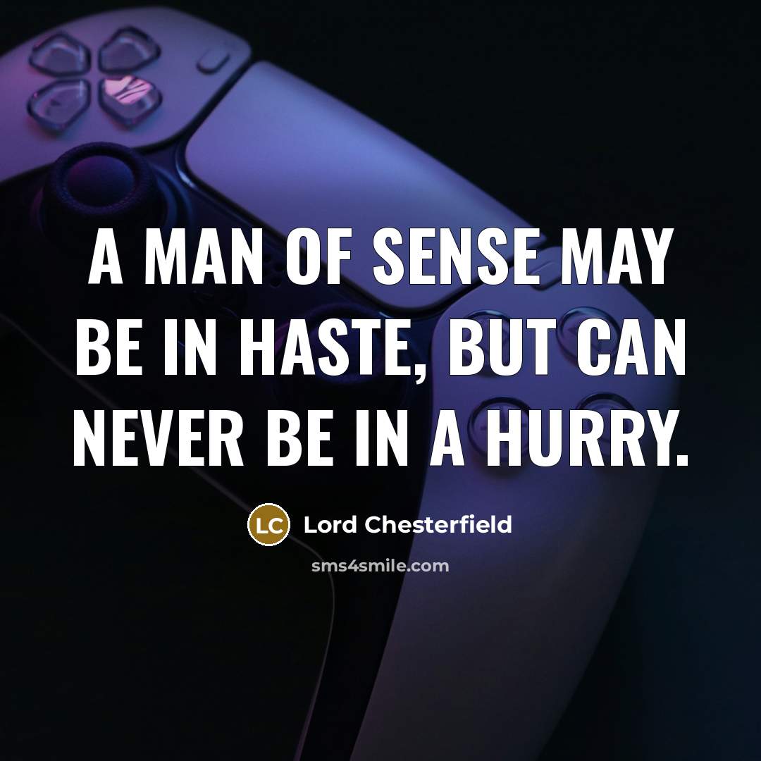 “A man of sense may be in haste, but can…” quote by Lord Chesterfield