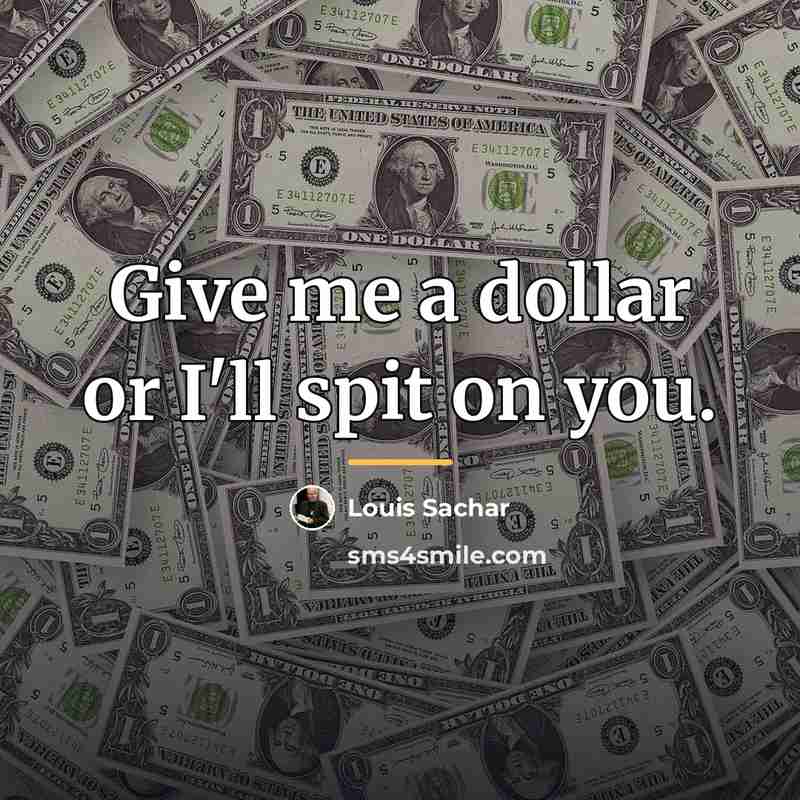 “Give me a dollar or I'll spit on you.…” quote by Louis Sachar