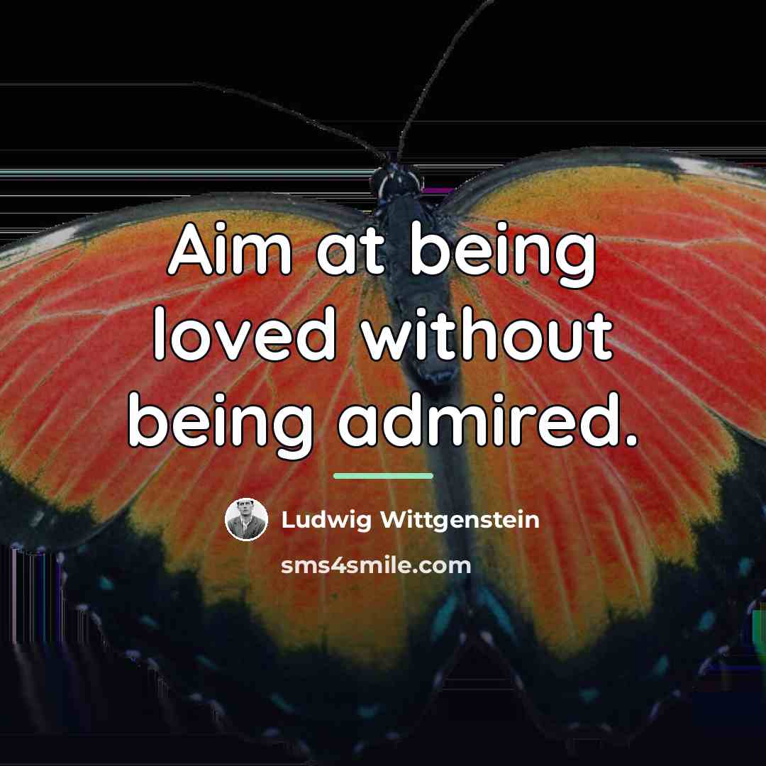 “Aim at being loved without being admired.…” quote by Ludwig Wittgenstein