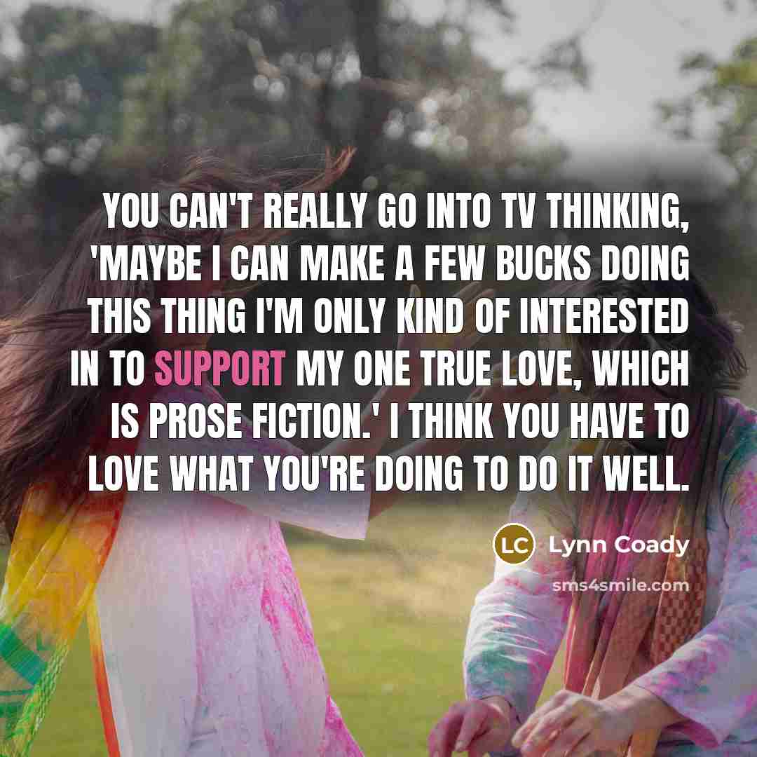 “You can't really go into TV thinking, 'Maybe I can…” quote by Lynn Coady