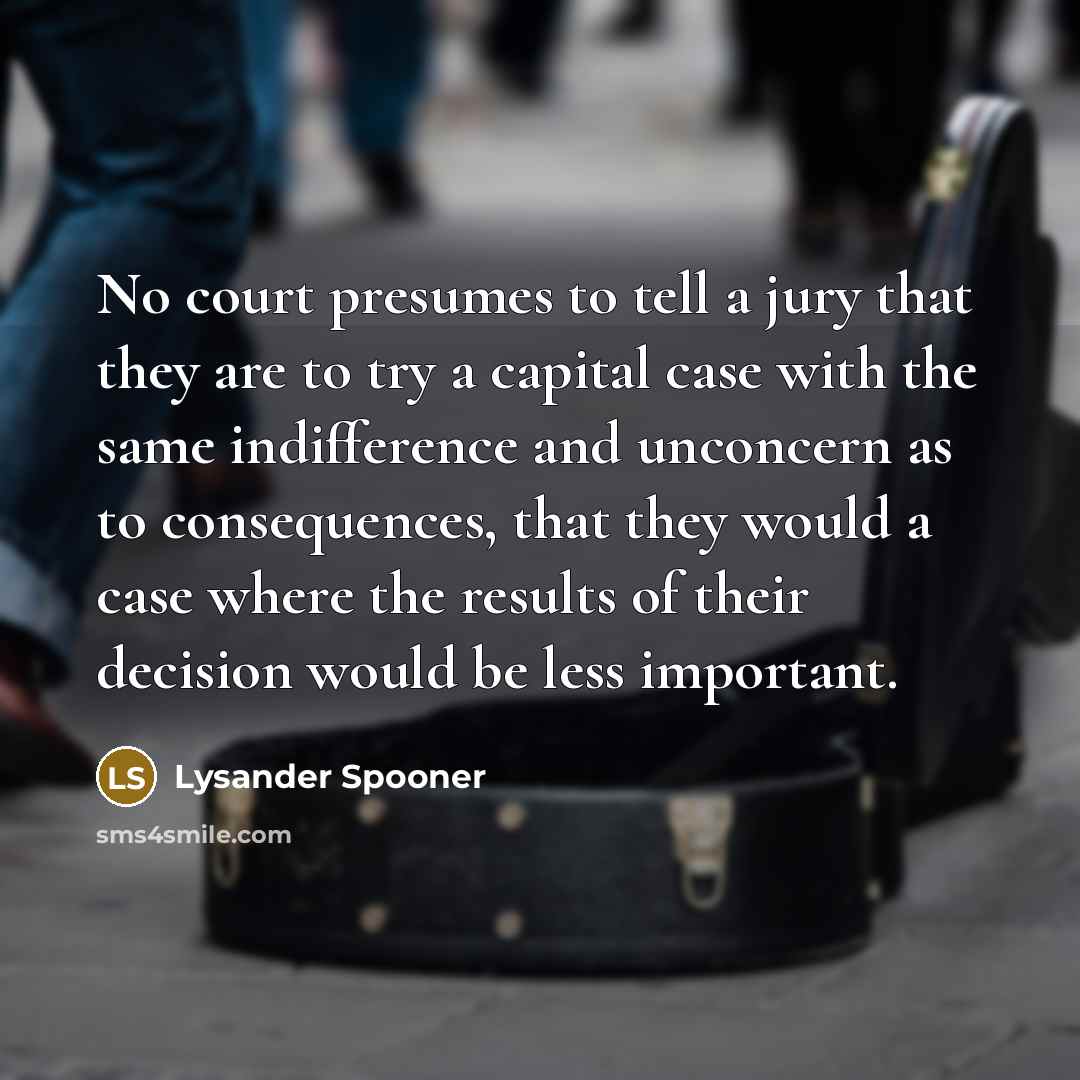 “No court presumes to tell a jury that they are…” quote by Lysander Spooner