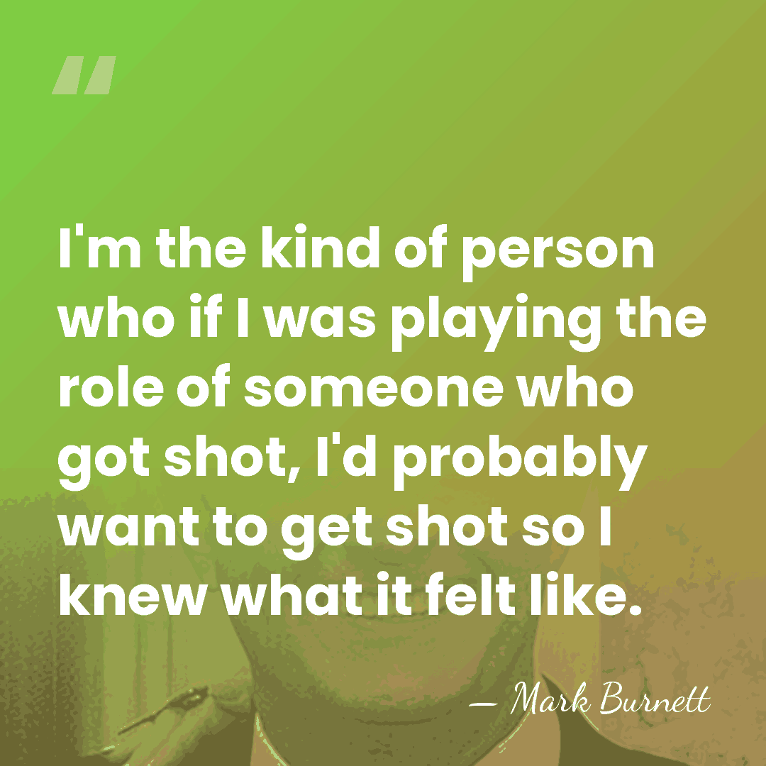 I'm the kind of person who if I was playing the role&hellip; - Mark Burnett