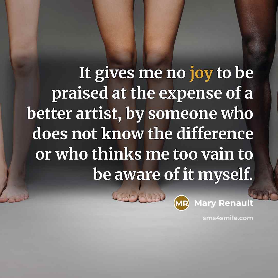 “It gives me no joy to be praised at the…” quote by Mary Renault
