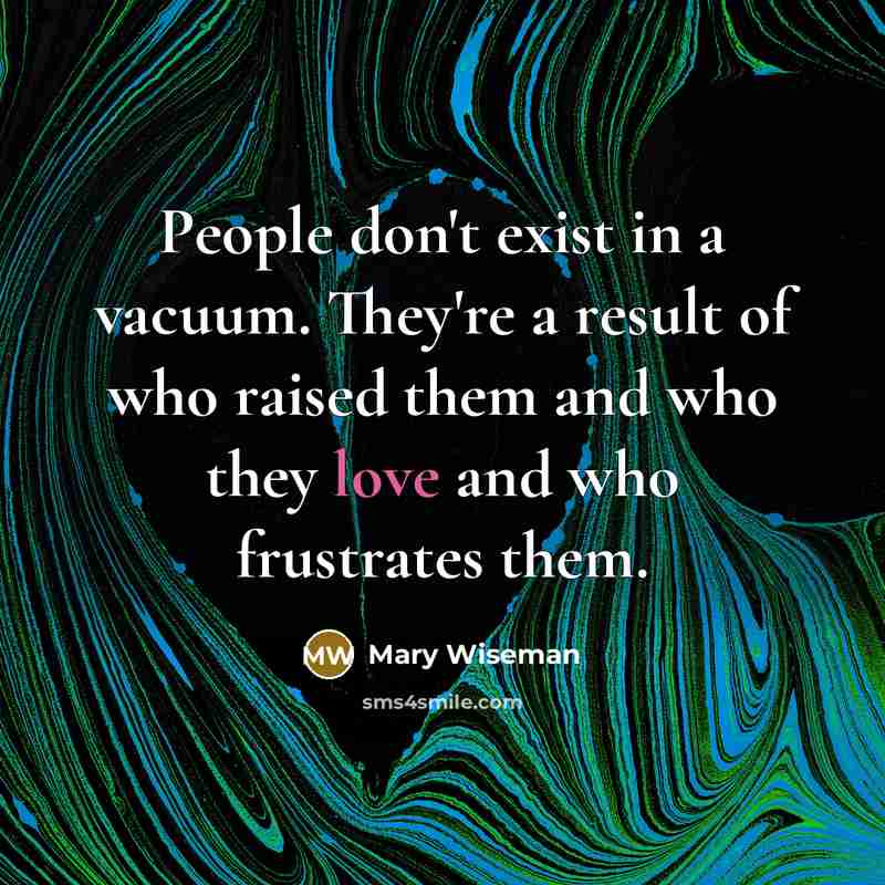 “People don't exist in a vacuum. They're a result of…” quote by Mary Wiseman