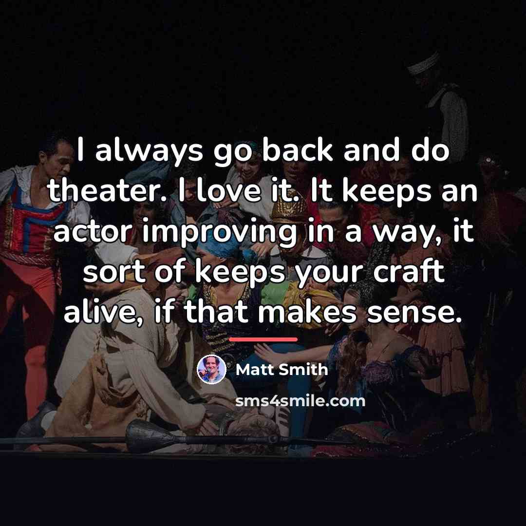 “I always go back and do theater. I love it.…” quote by Matt Smith