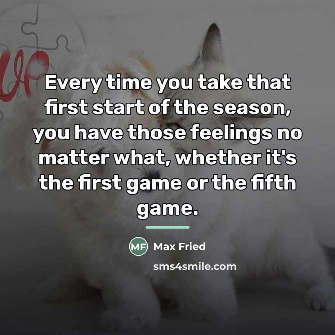“Every time you take that first start of the season,…” quote by Max Fried