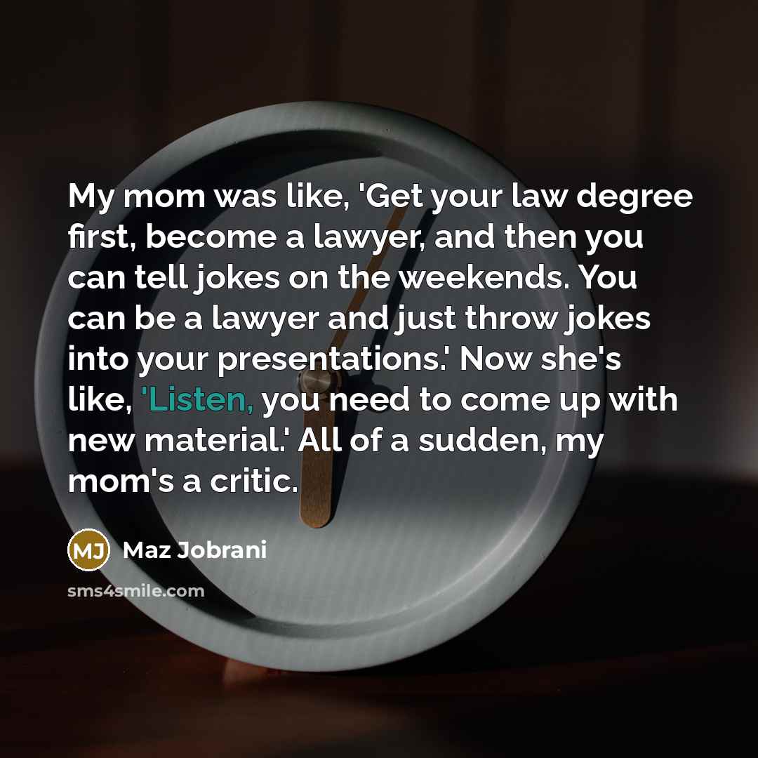 “My mom was like, 'Get your law degree first, become…” quote by Maz Jobrani