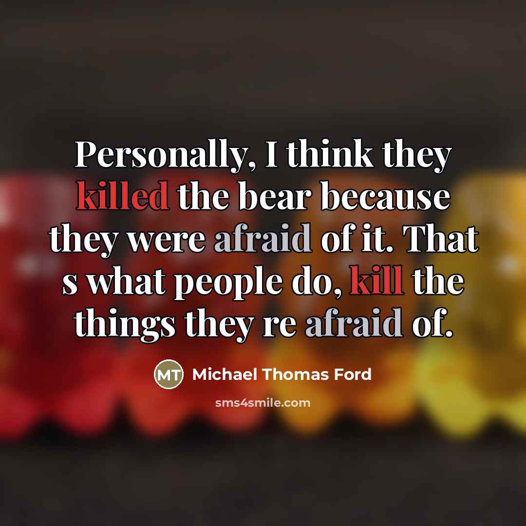 “Personally, I think they killed the bear because they were…” quote by Michael Thomas Ford