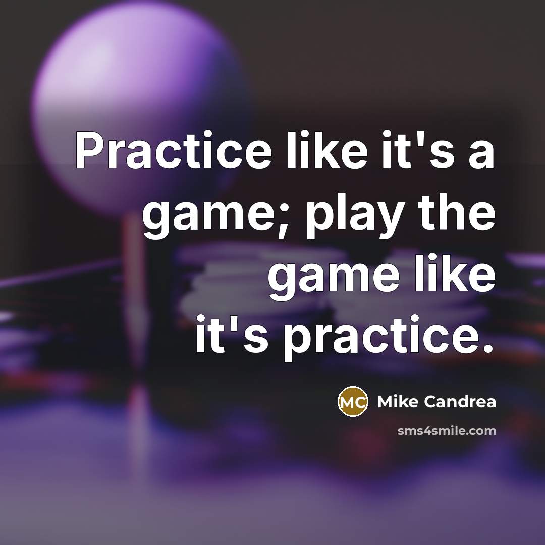 “Practice like it's a game; play the game like it's…” quote by Mike Candrea