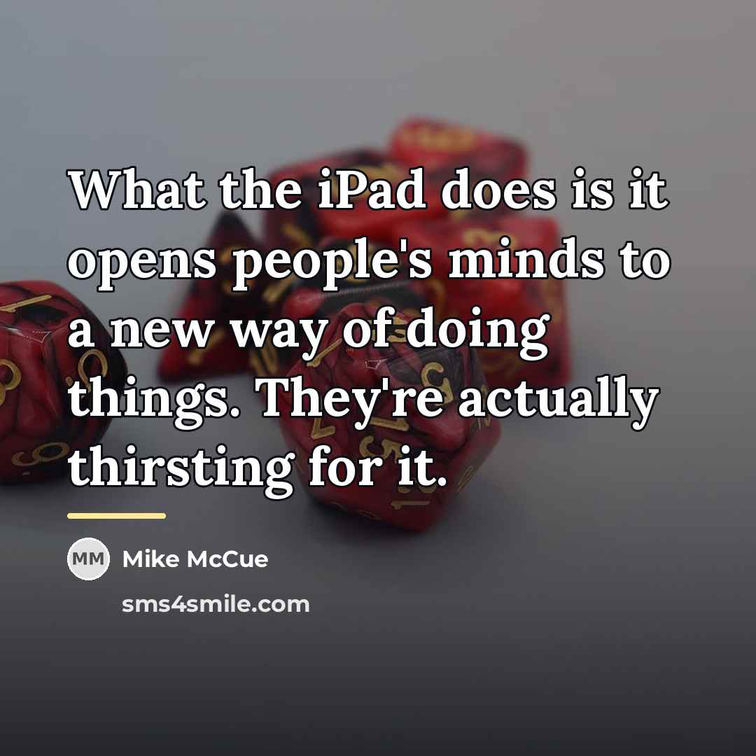 “What the iPad does is it opens people's minds to…” quote by Mike McCue