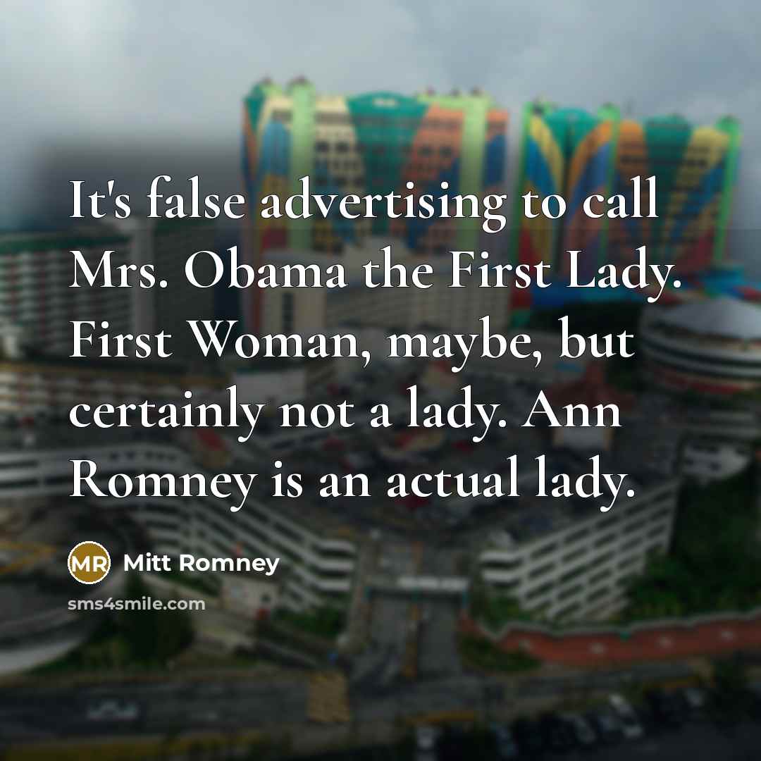 “It's false advertising to call Mrs. Obama the First Lady.…” quote by Mitt Romney