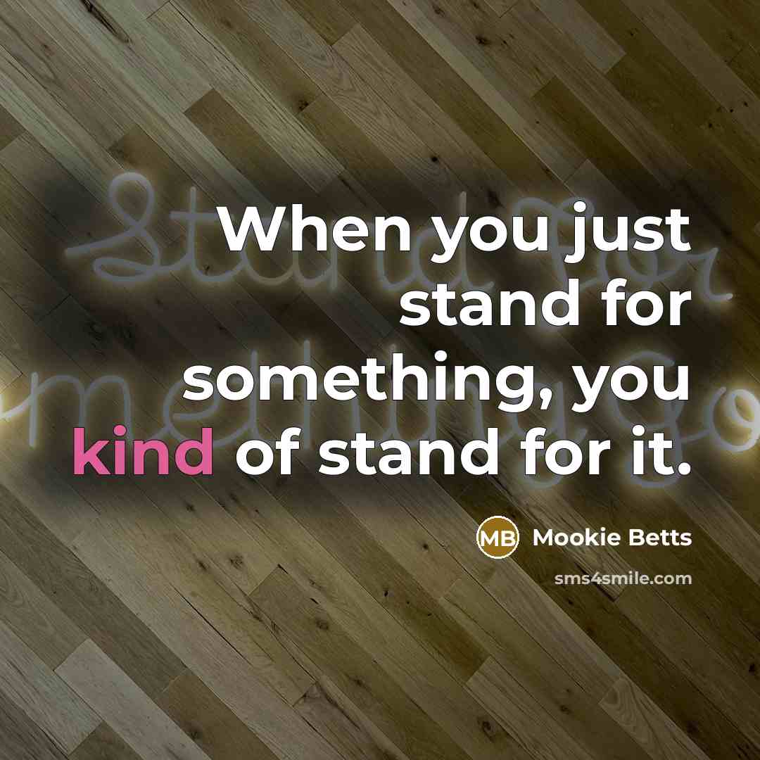 “When you just stand for something, you kind of stand…” quote by Mookie Betts
