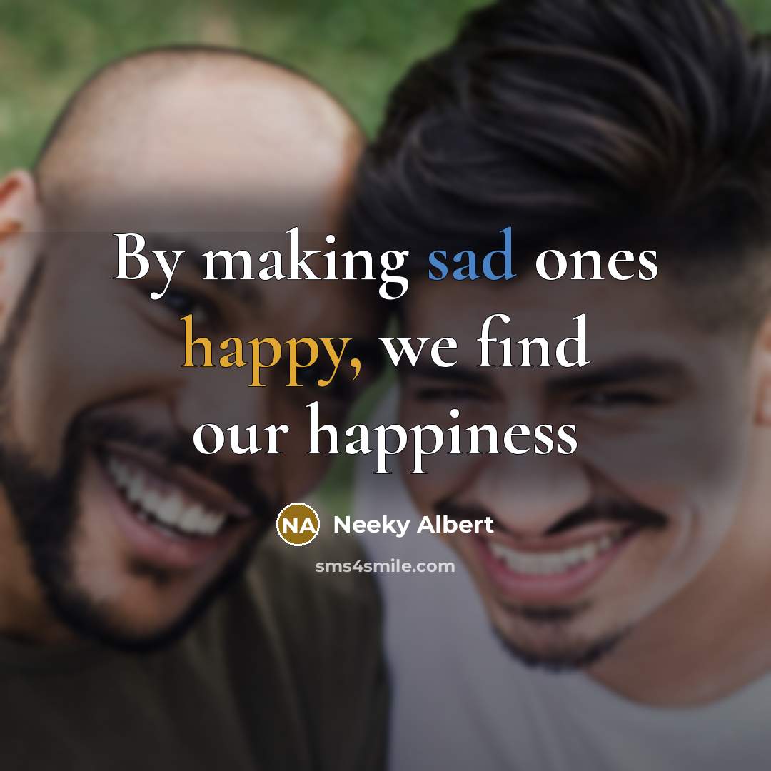 “By making sad ones happy, we find our happiness…” quote by Neeky Albert