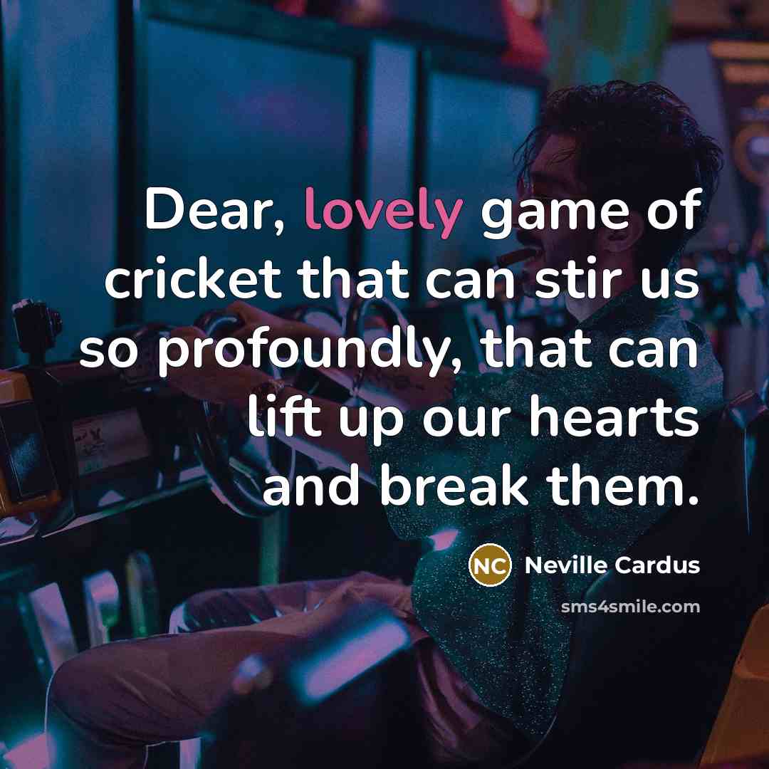 “Dear, lovely game of cricket that can stir us so…” quote by Neville Cardus