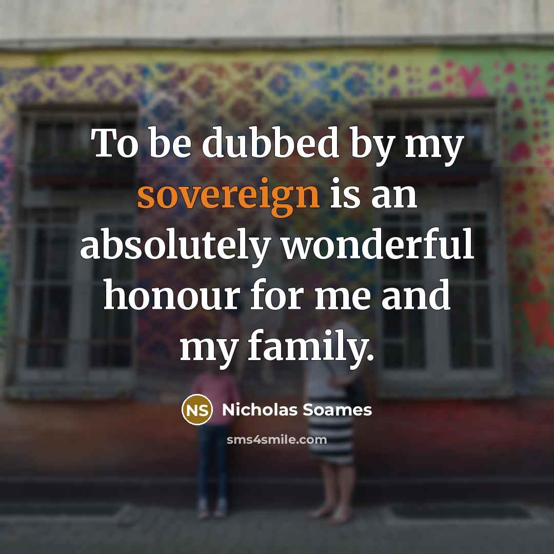 “To be dubbed by my sovereign is an absolutely wonderful…” quote by Nicholas Soames