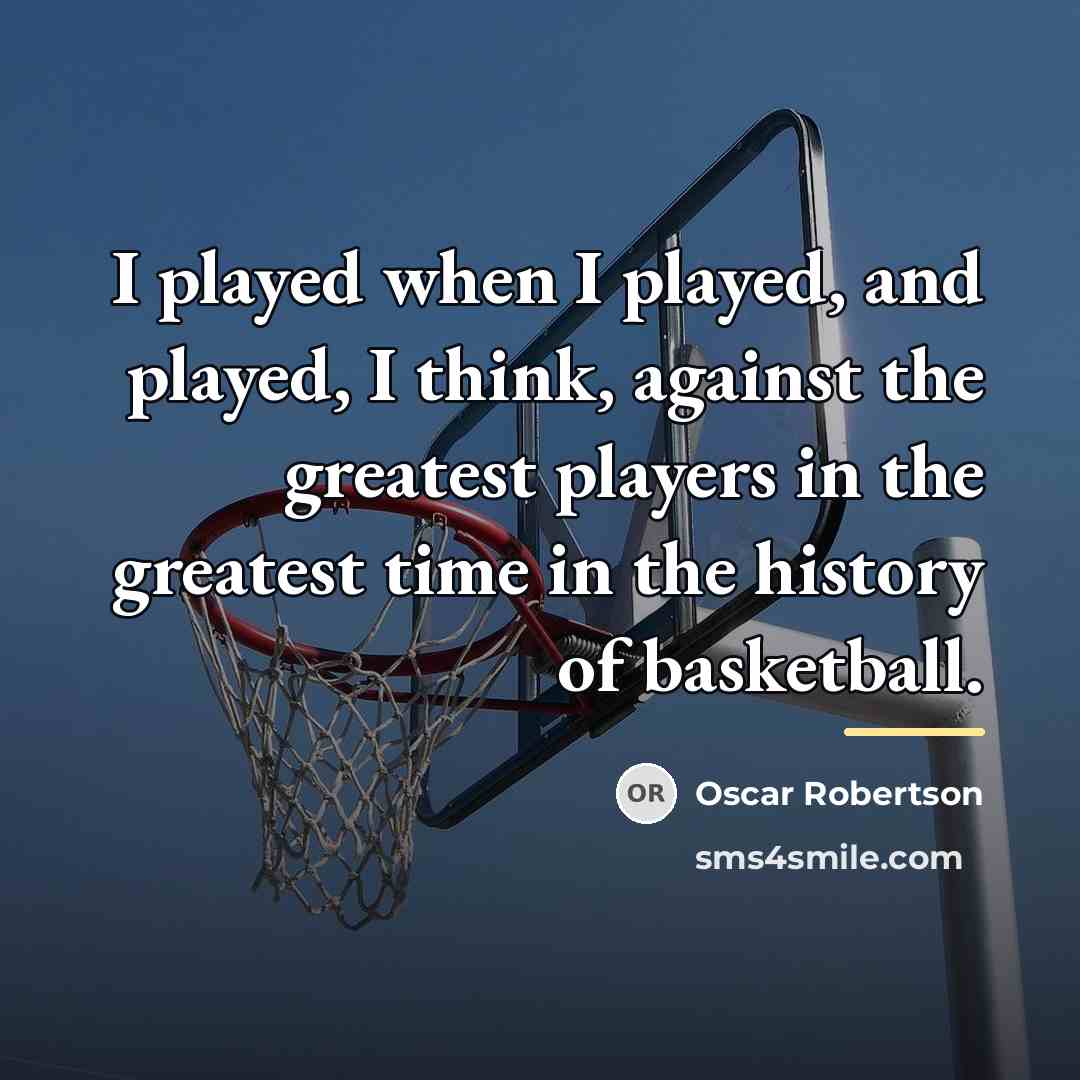 “I played when I played, and played, I think, against…” quote by Oscar Robertson