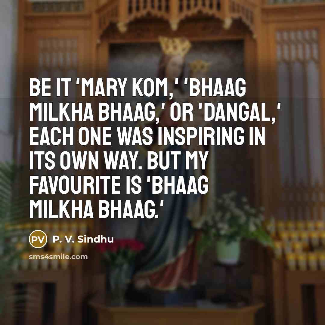 “Be it 'Mary Kom,' 'Bhaag Milkha Bhaag,' or 'Dangal,' each…” quote by P. V. Sindhu