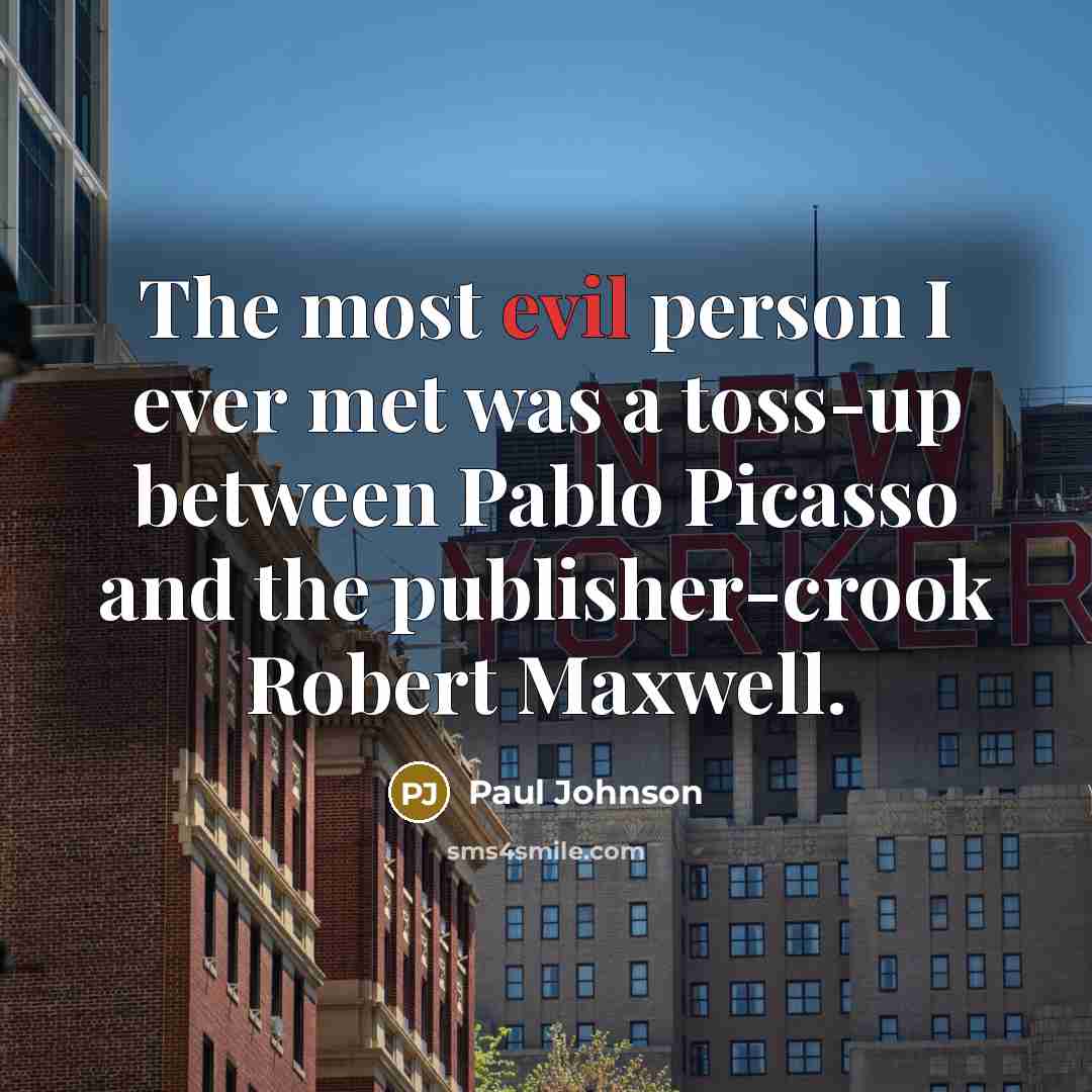 “The most evil person I ever met was a toss-up…” quote by Paul Johnson