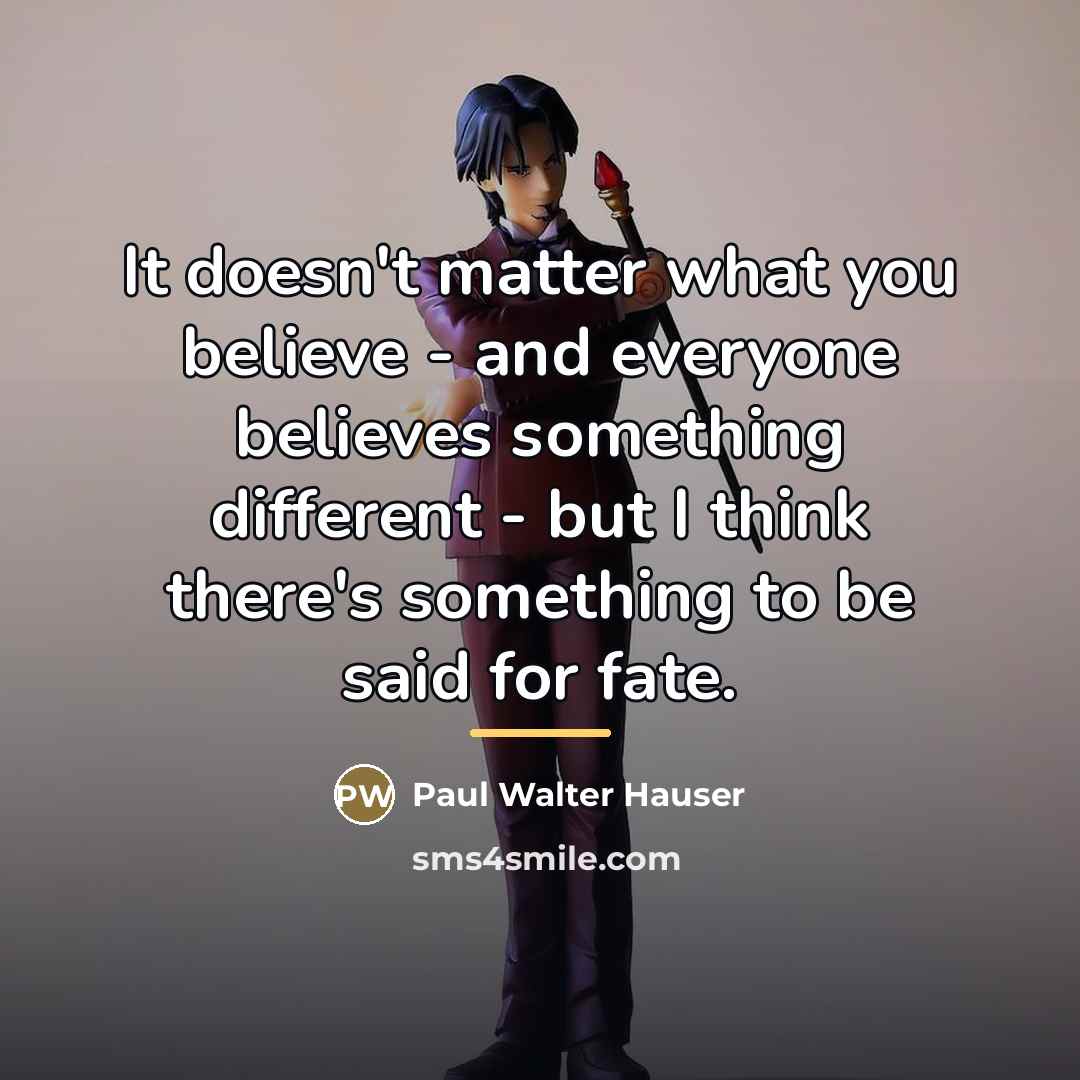“It doesn't matter what you believe - and everyone believes…” quote by Paul Walter Hauser