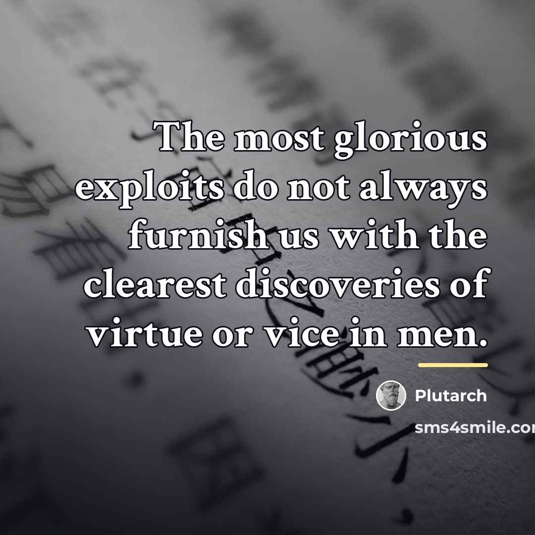 “The most glorious exploits do not always furnish us with…” quote by Plutarch