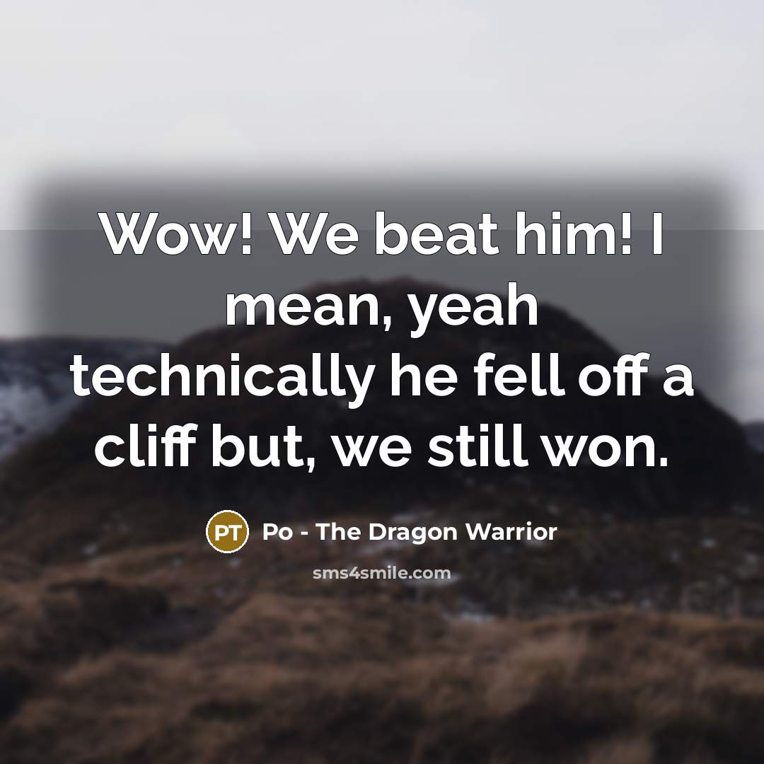 “Wow! We beat him! I mean, yeah technically he fell…” quote by Po - The Dragon Warrior