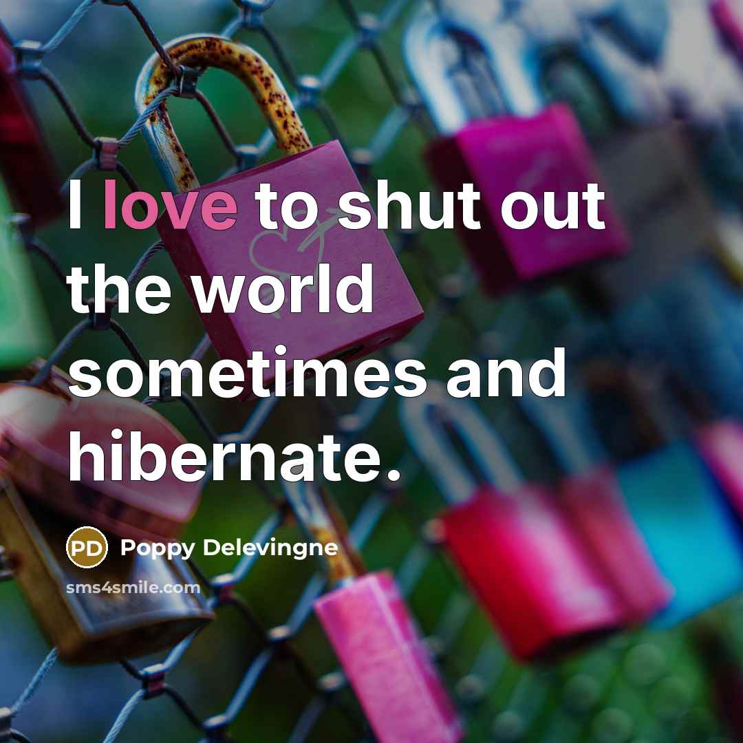 “I love to shut out the world sometimes and hibernate.…” quote by Poppy Delevingne