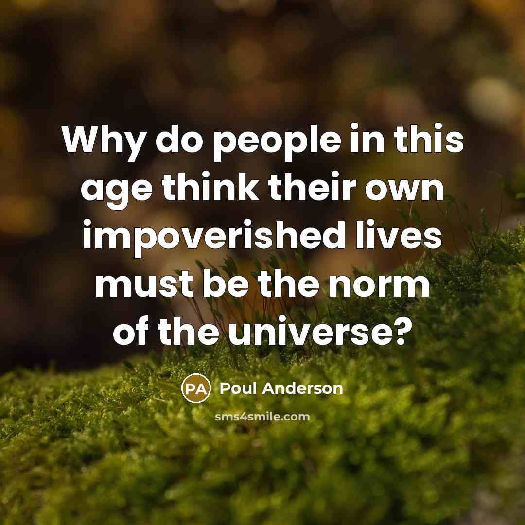 “Why do people in this age think their own impoverished…” quote by Poul Anderson