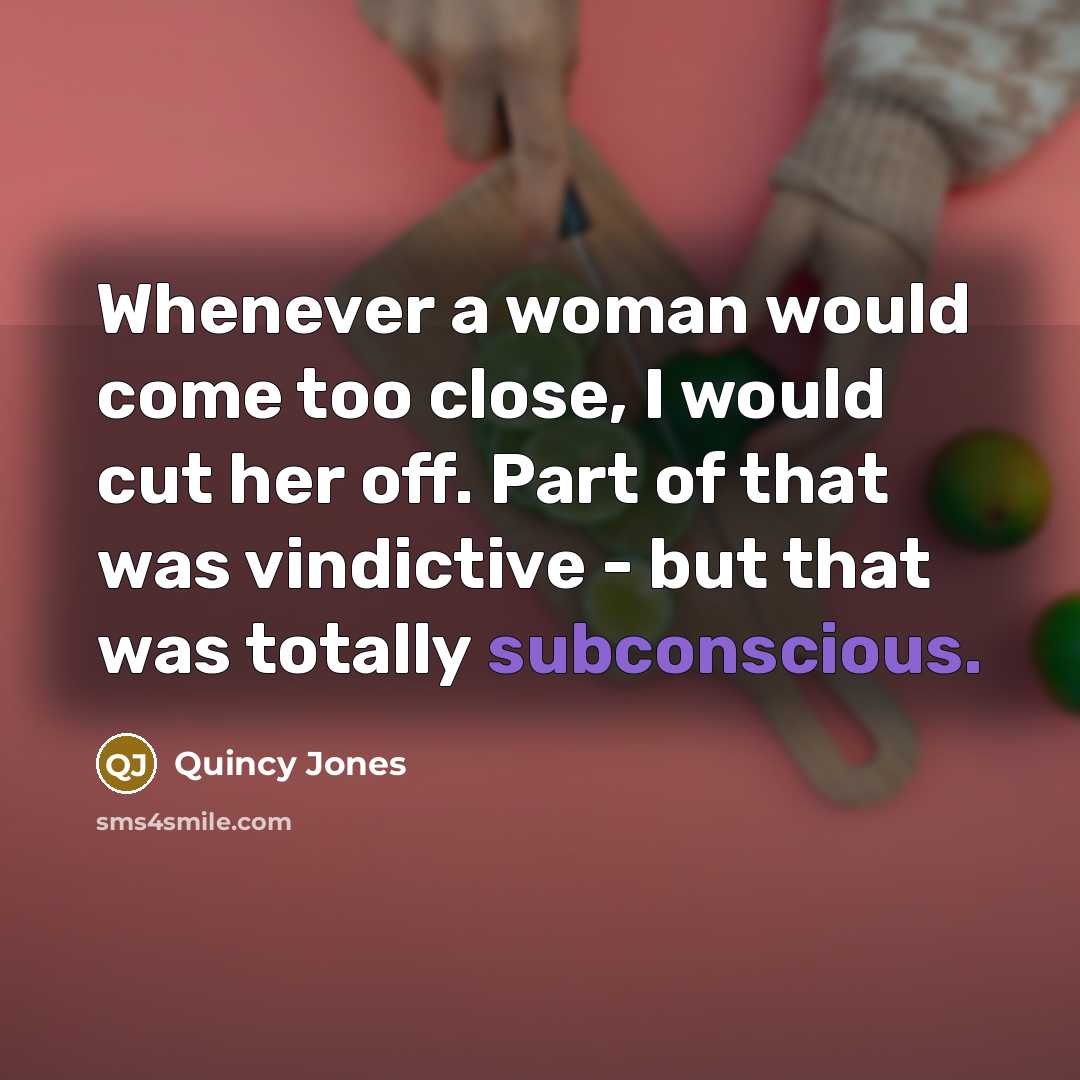 “Whenever a woman would come too close, I would cut…” quote by Quincy Jones