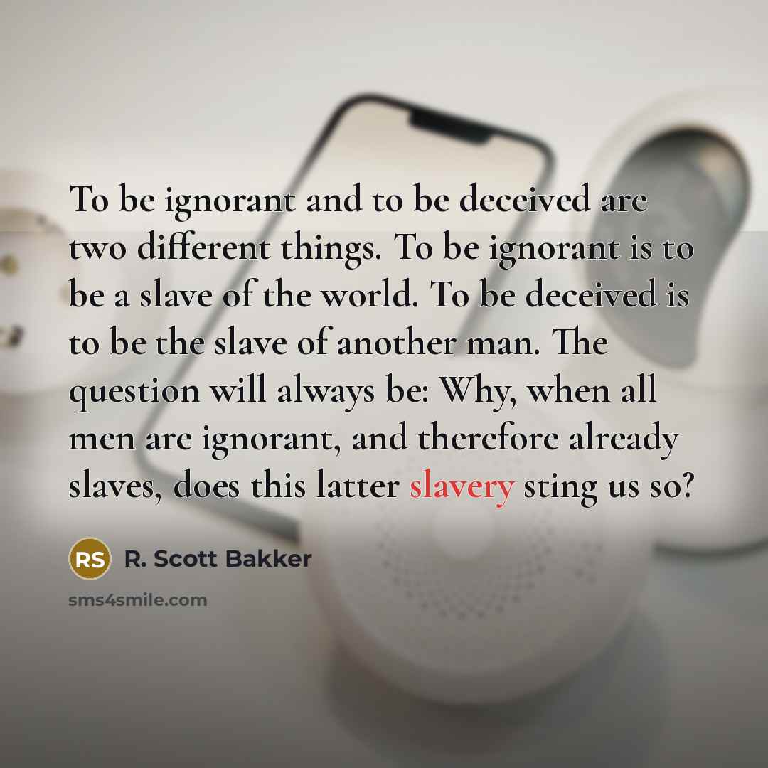 “To be ignorant and to be deceived are two different…” quote by R. Scott Bakker