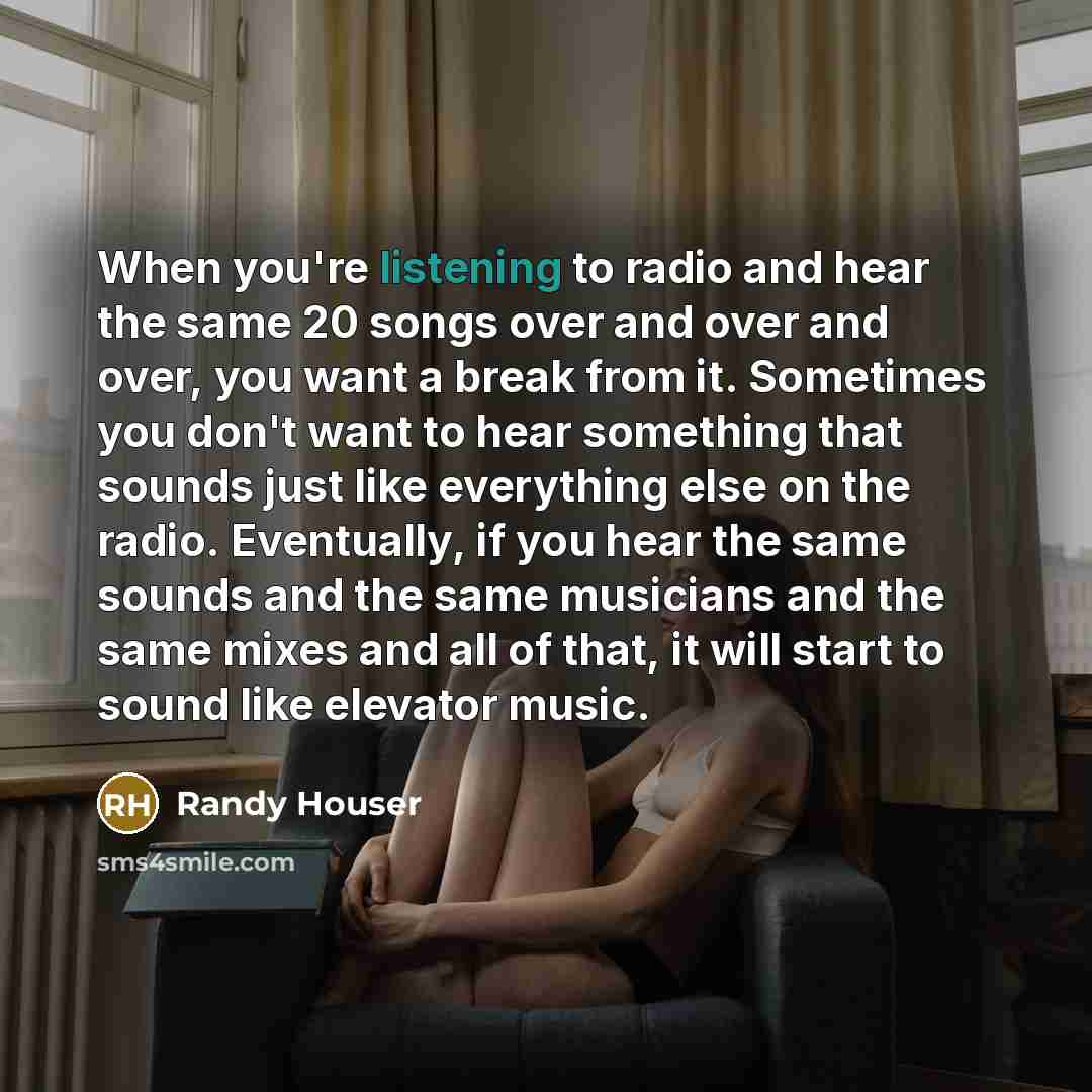 “When you're listening to radio and hear the same 20…” quote by Randy Houser
