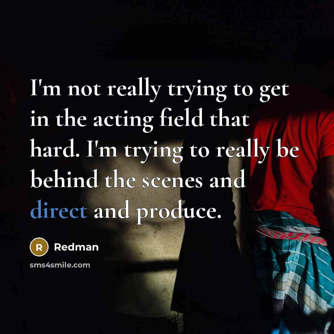 “I'm not really trying to get in the acting field…” quote by Redman