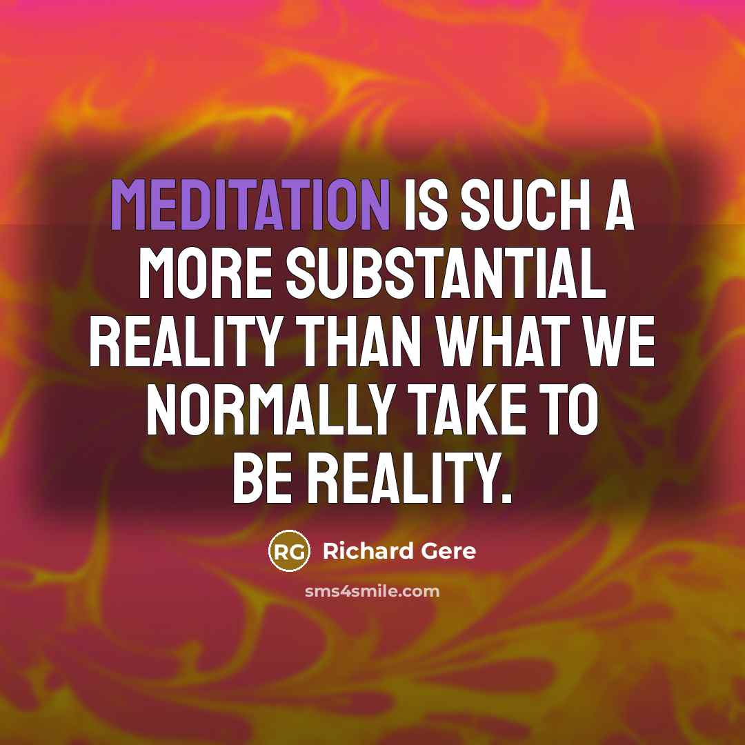 “Meditation is such a more substantial reality than what we…” quote by Richard Gere