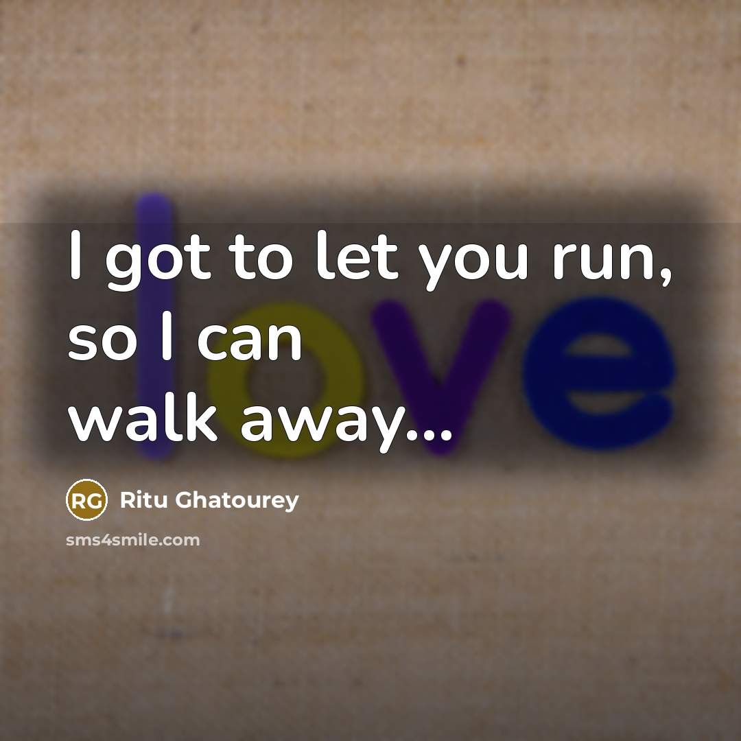 “I got to let you run, so I can walk…” quote by Ritu Ghatourey