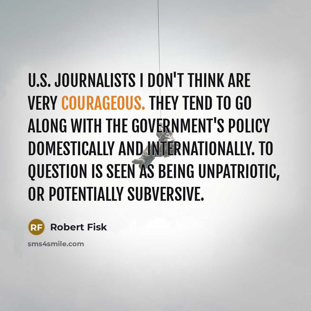 “U.S. journalists I don't think are very courageous. They tend…” quote by Robert Fisk