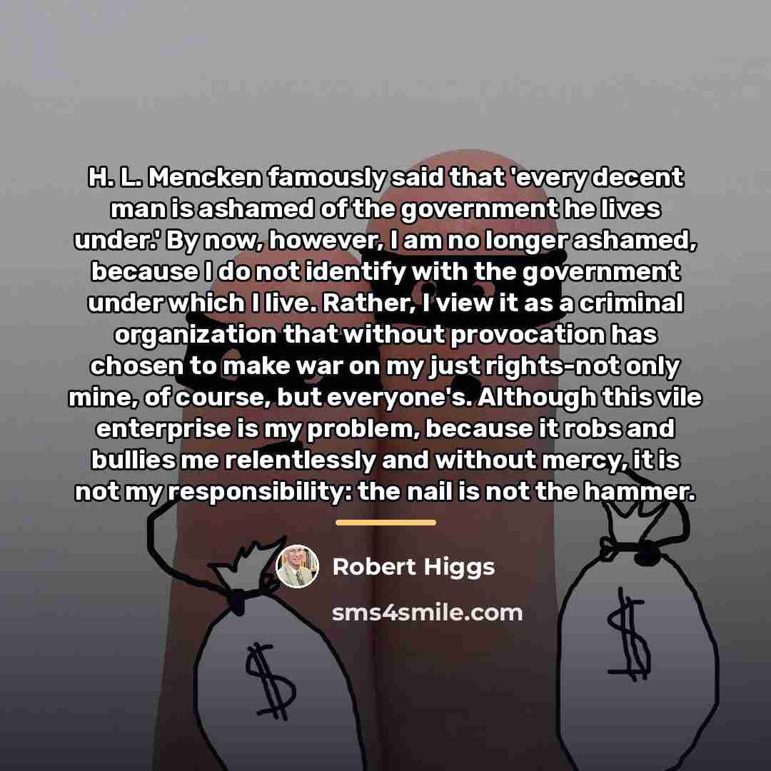 “H. L. Mencken famously said that 'every decent man is…” quote by Robert Higgs