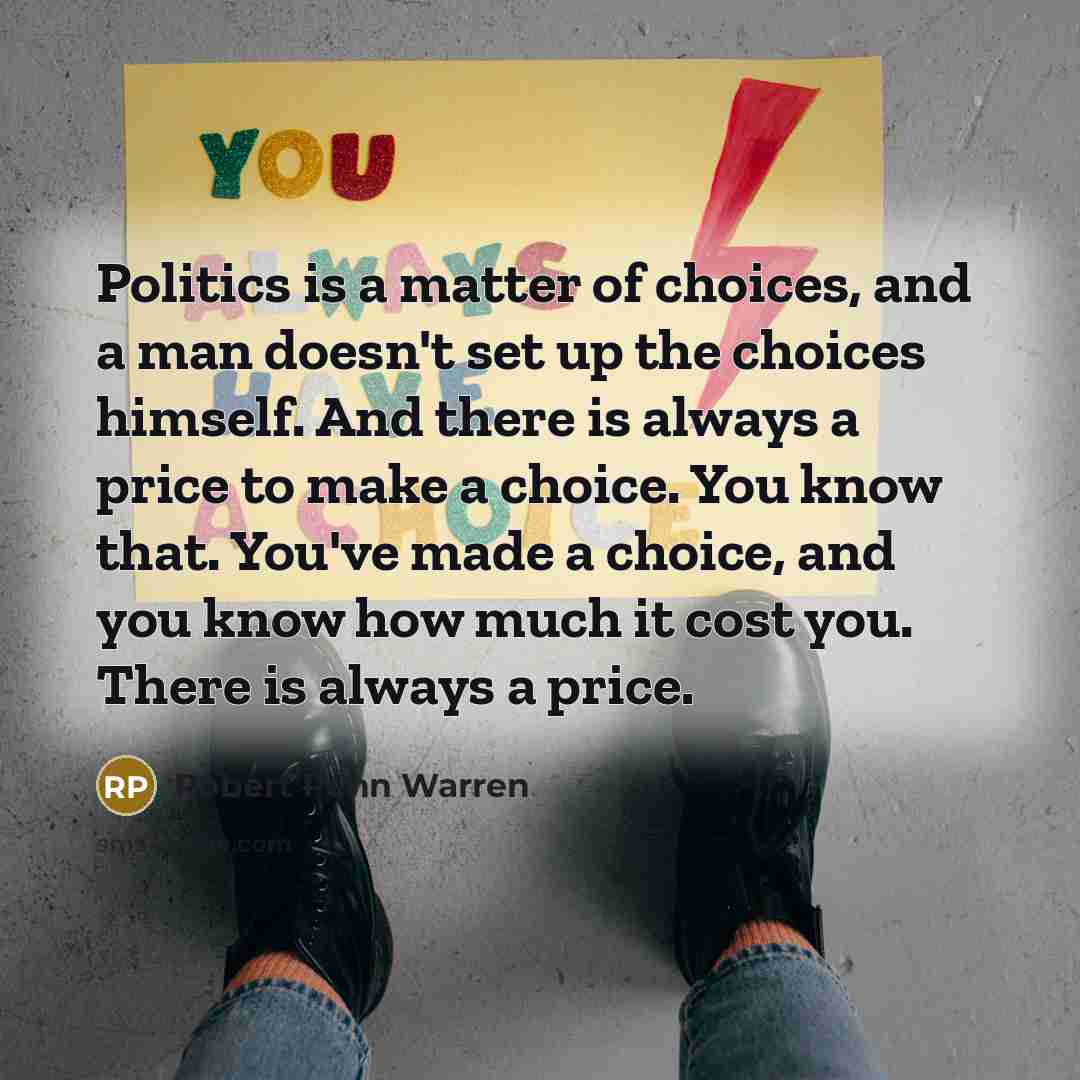 “Politics is a matter of choices, and a man doesn't…” quote by Robert Penn Warren