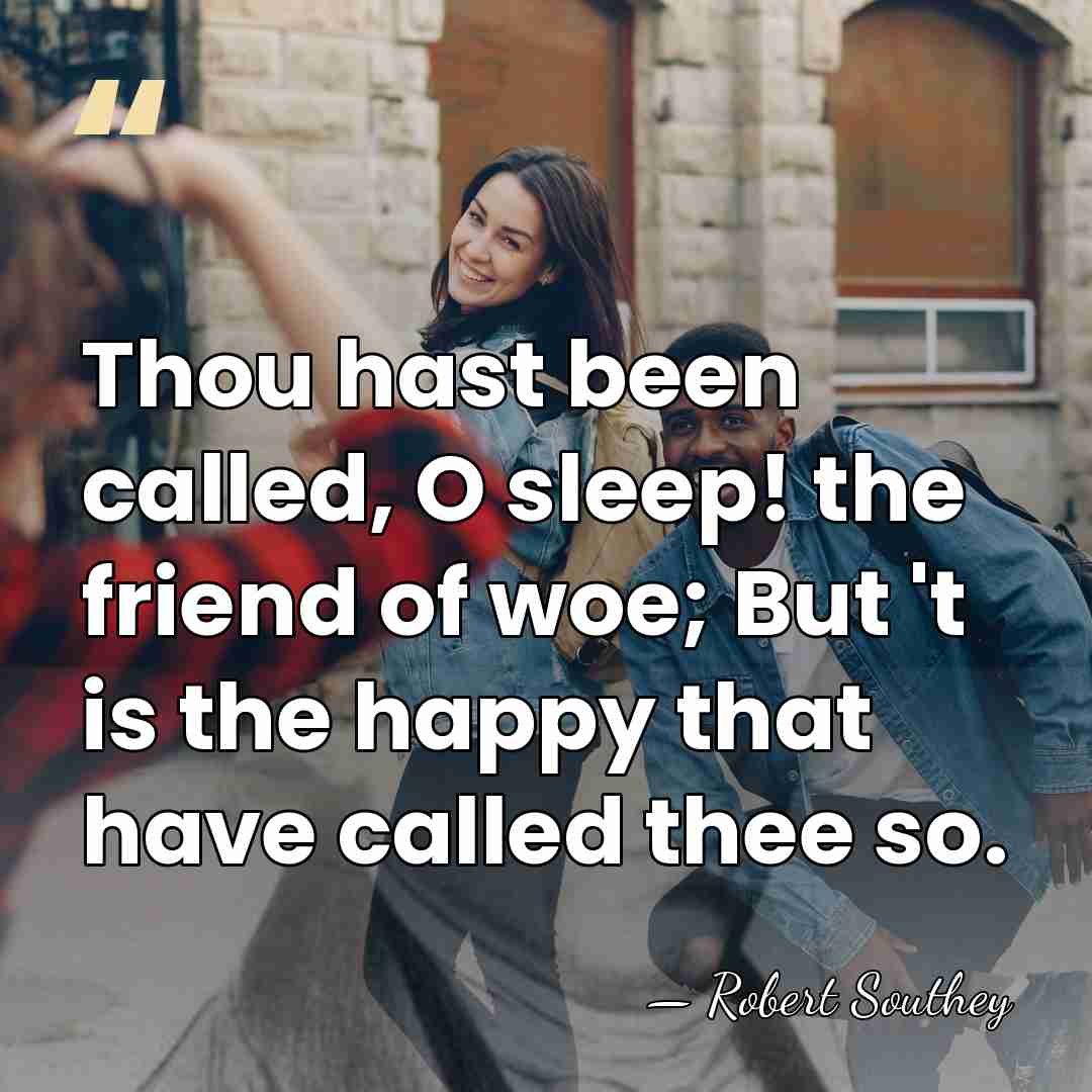 Thou hast been called, O sleep! the friend of woe; But 't&hellip; - Robert Southey