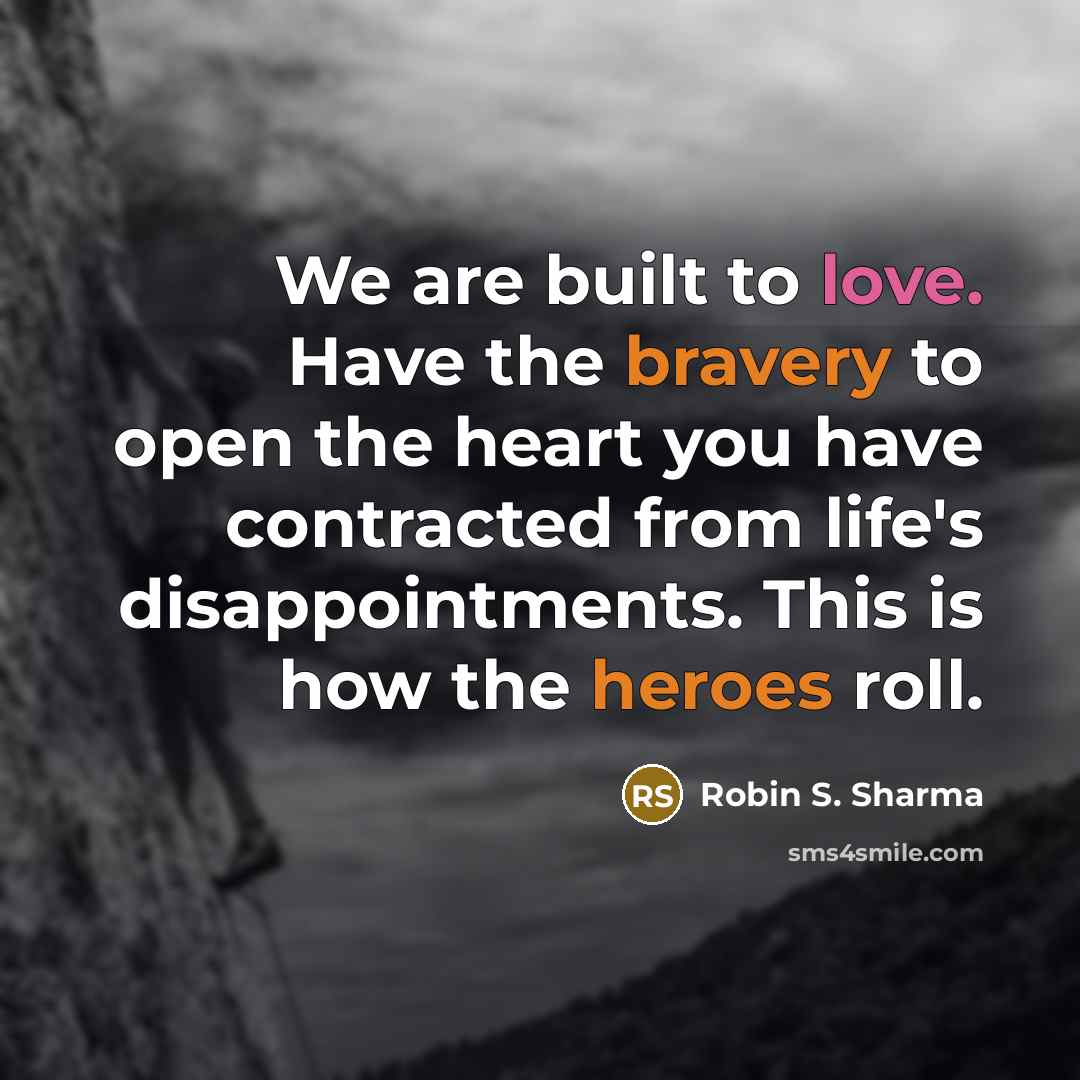 “We are built to love. Have the bravery to open…” quote by Robin S. Sharma