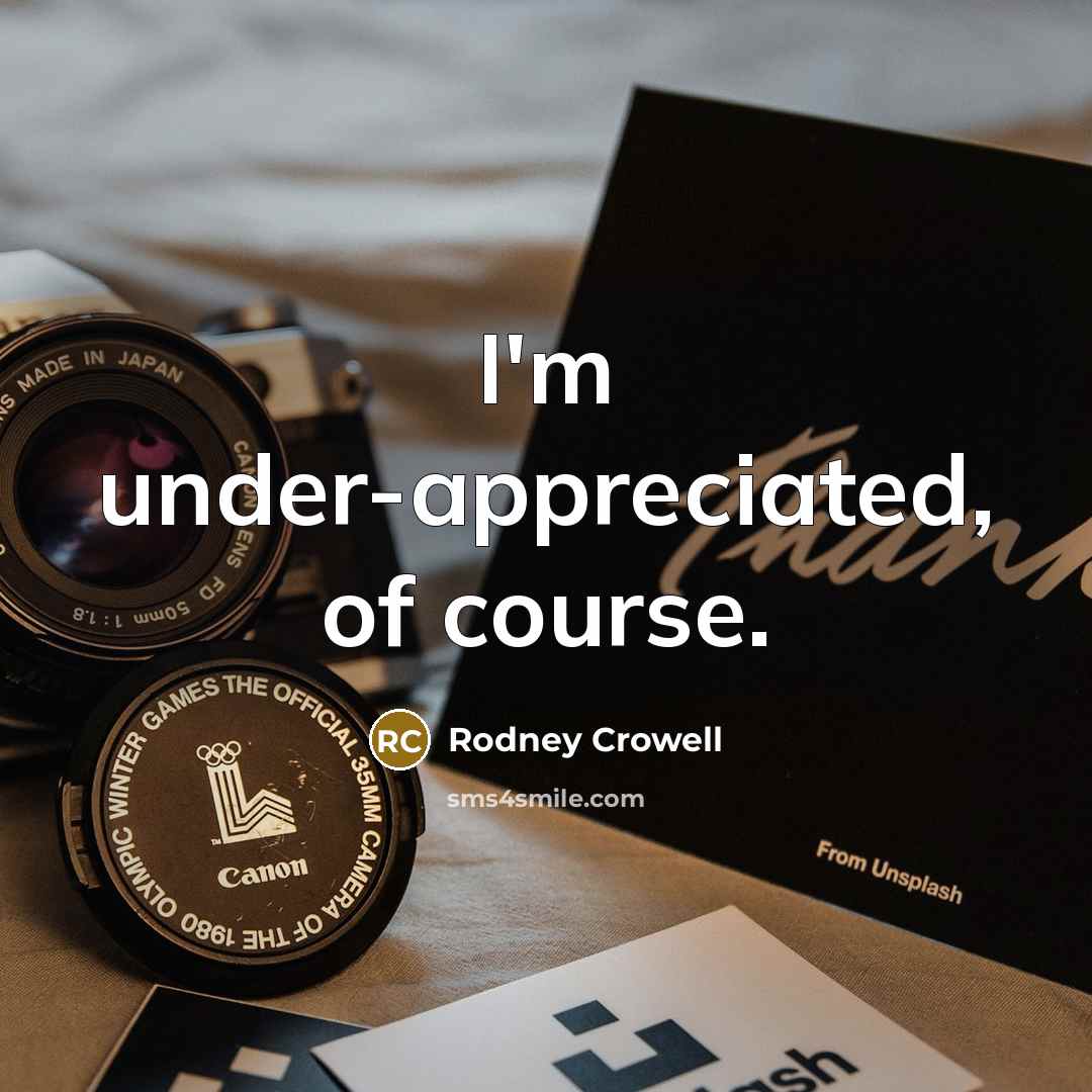 “I'm under-appreciated, of course.…” quote by Rodney Crowell