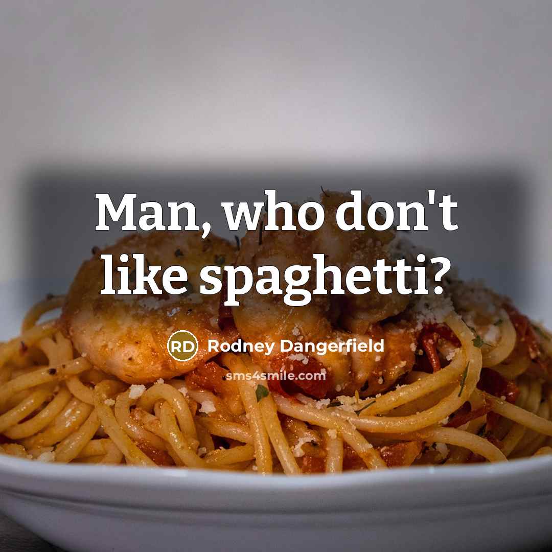 “Man, who don't like spaghetti?…” quote by Rodney Dangerfield