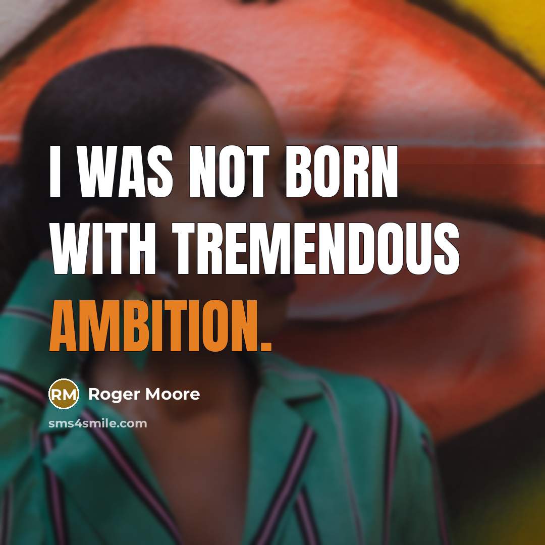 “I was not born with tremendous ambition.…” quote by Roger Moore
