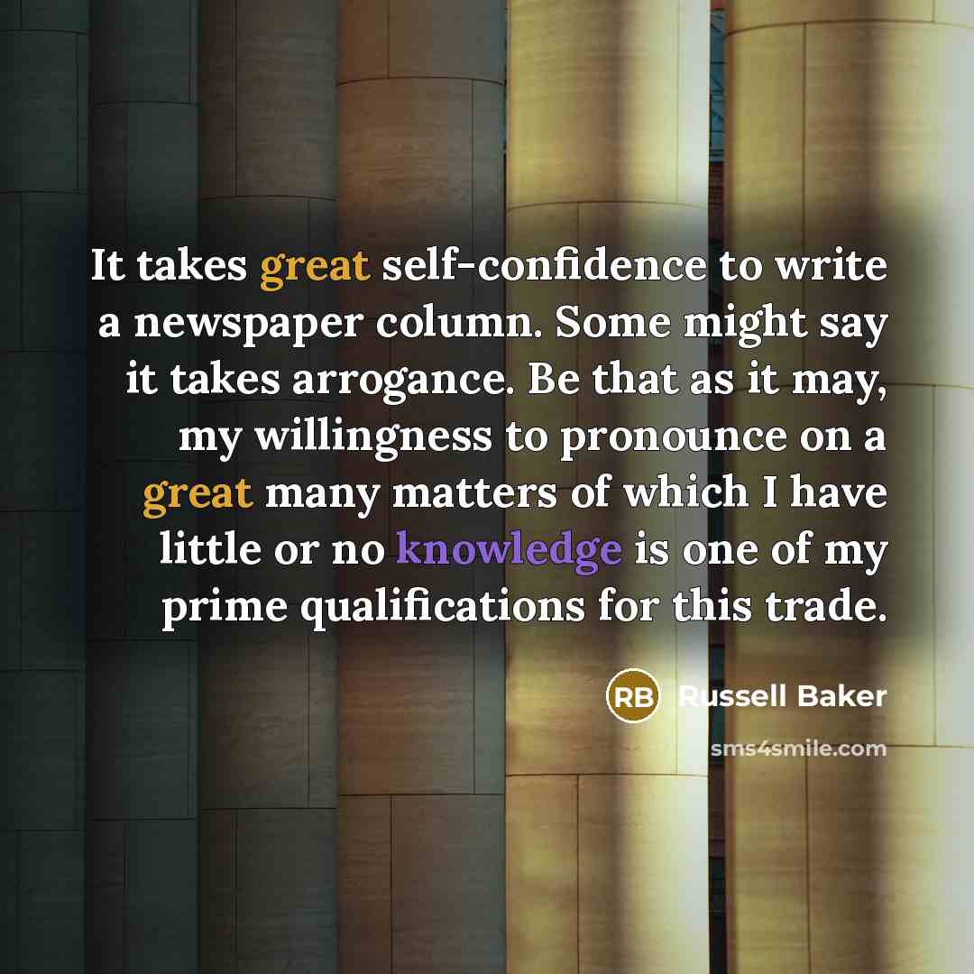 “It takes great self-confidence to write a newspaper column. Some…” quote by Russell Baker