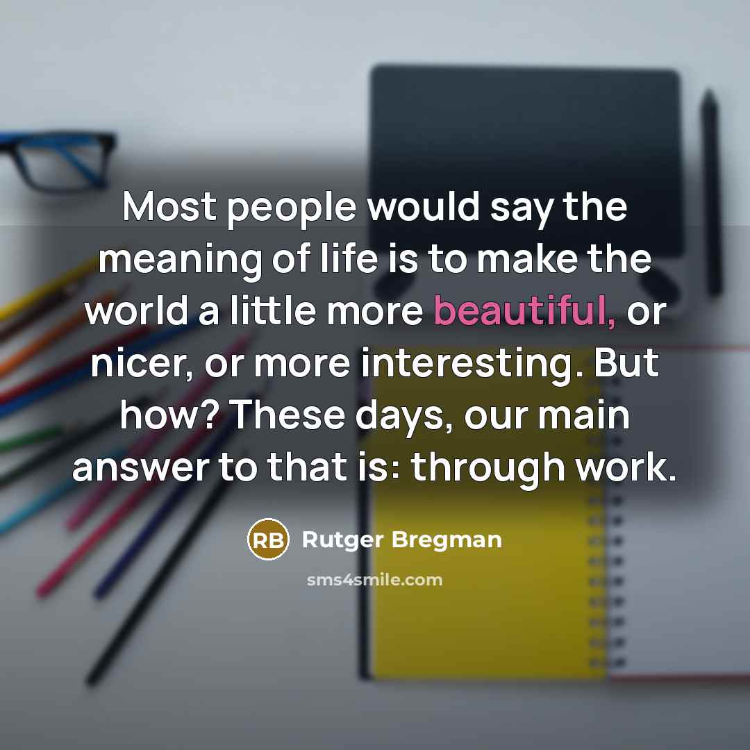 “Most people would say the meaning of life is to…” quote by Rutger Bregman