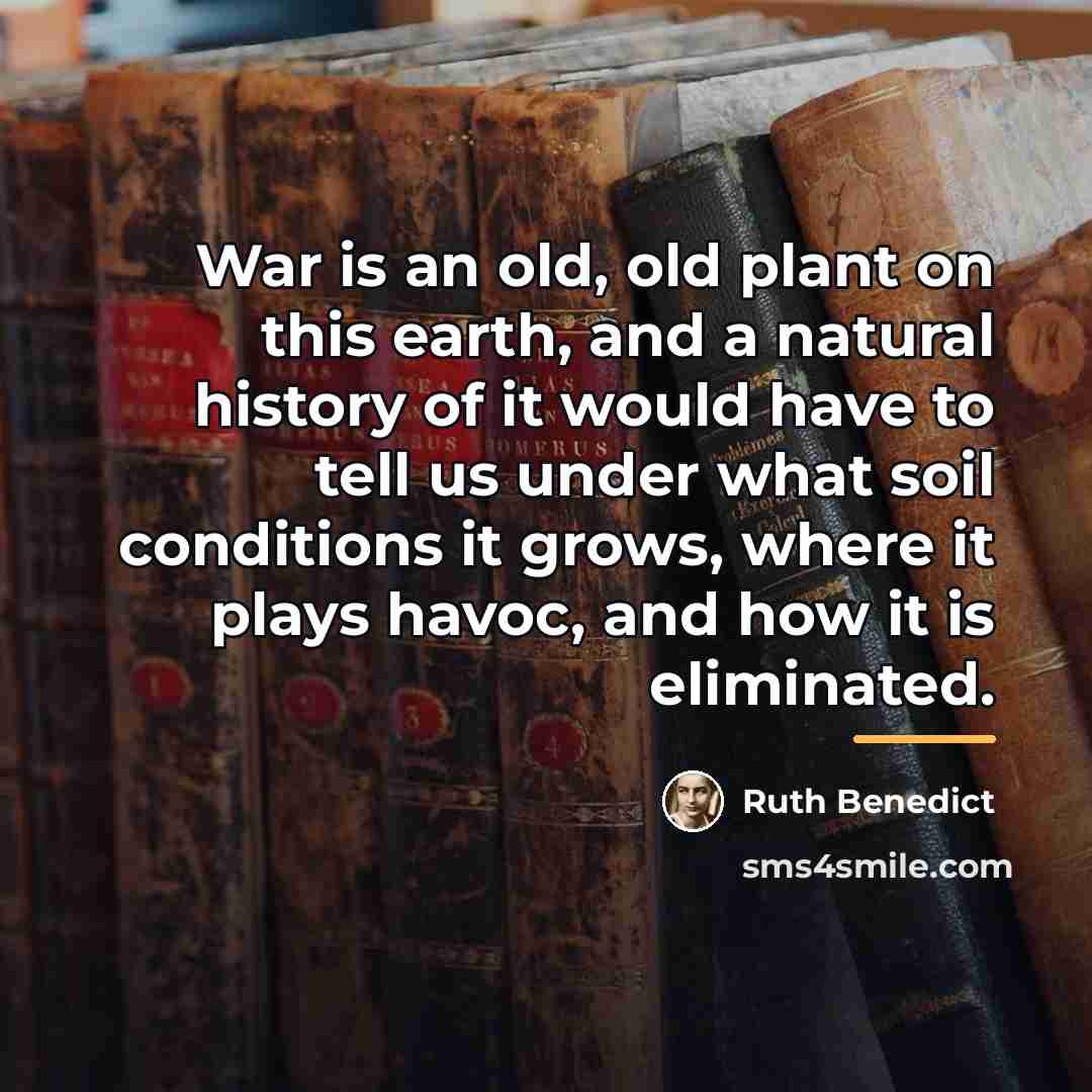 “War is an old, old plant on this earth, and…” quote by Ruth Benedict