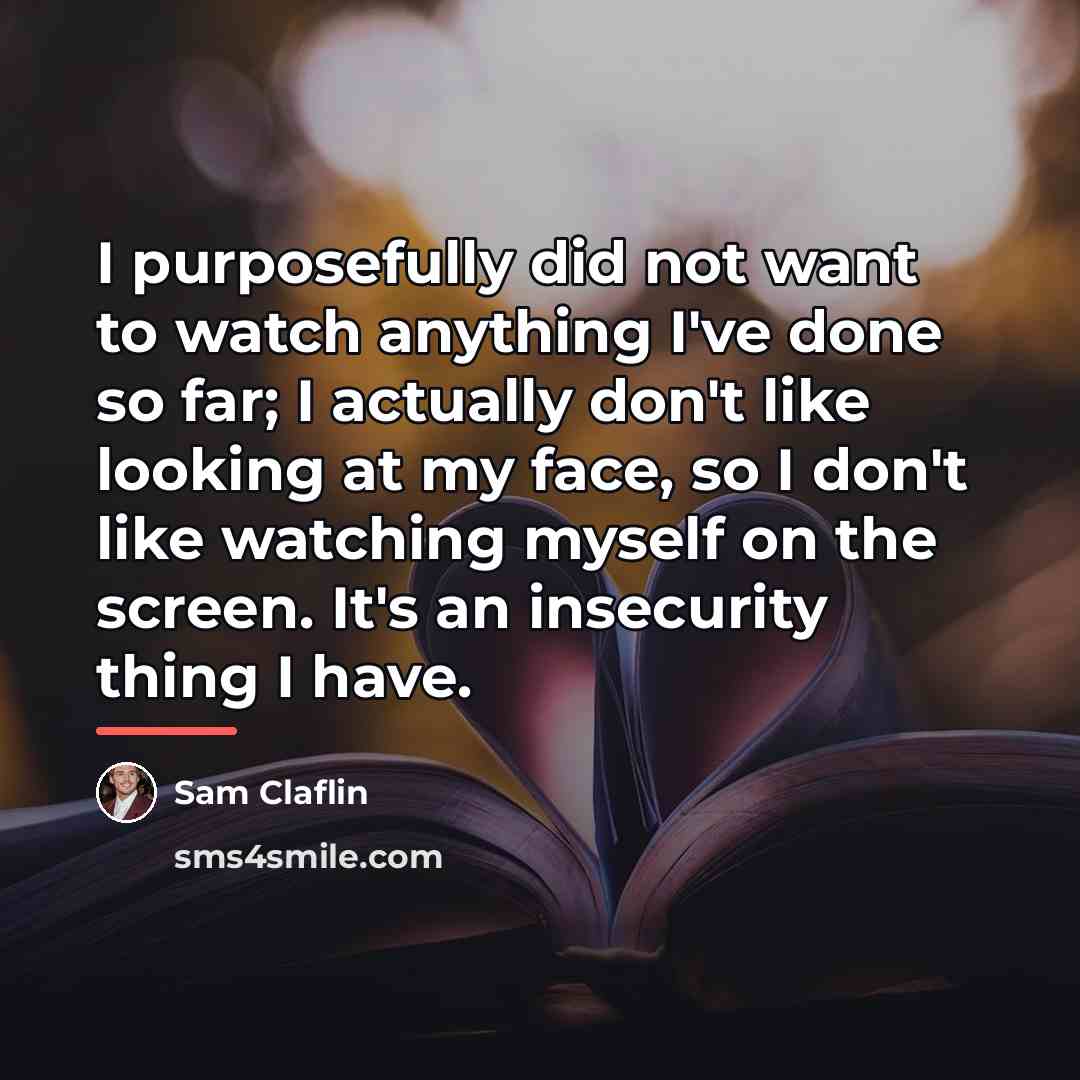 “I purposefully did not want to watch anything I've done…” quote by Sam Claflin
