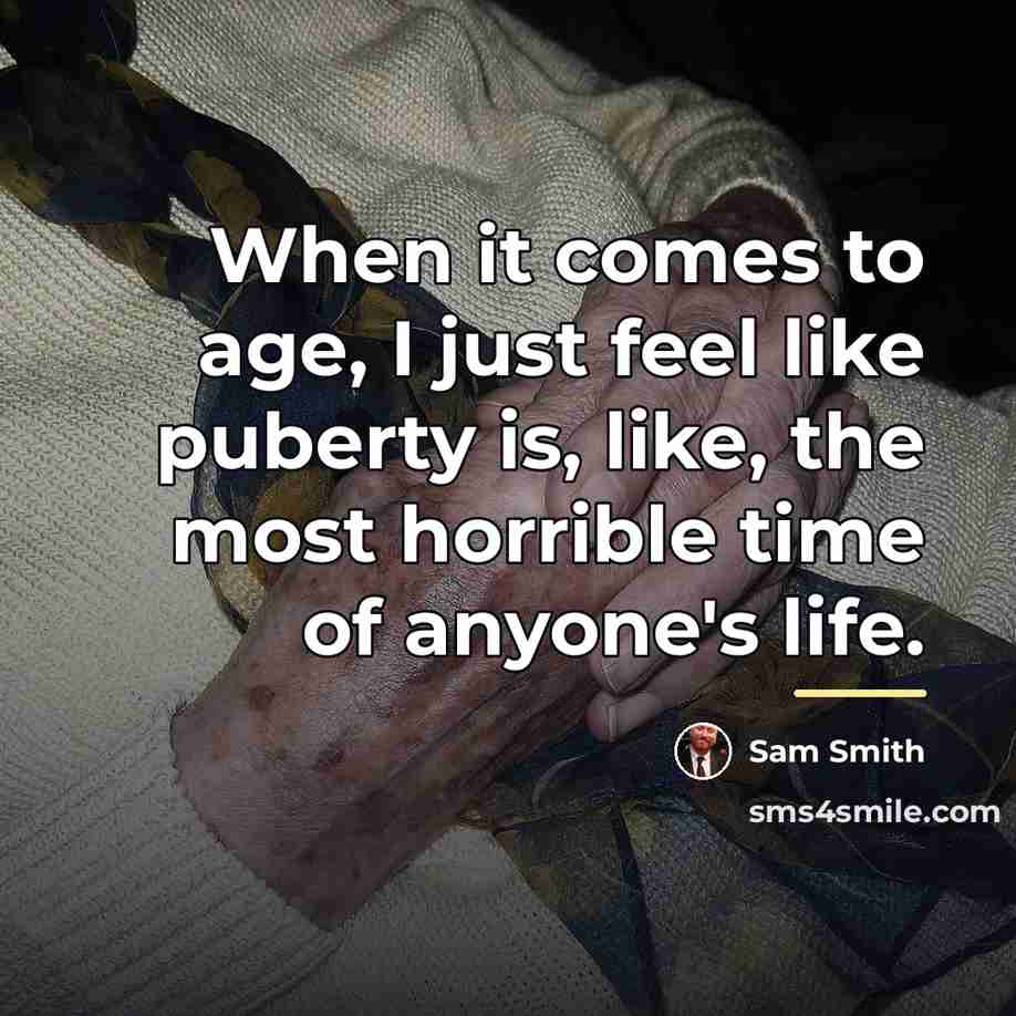 “When it comes to age, I just feel like puberty…” quote by Sam Smith