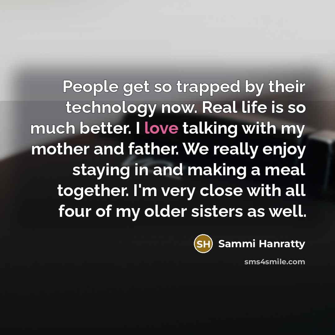 “People get so trapped by their technology now. Real life…” quote by Sammi Hanratty