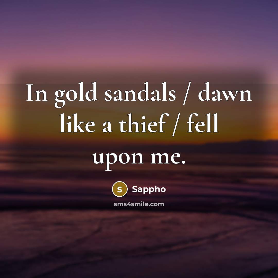 “In gold sandals / dawn like a thief / fell…” quote by Sappho